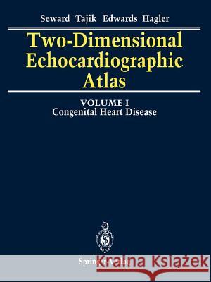 Two-Dimensional Echocardiographic Atlas: Volume 1 Congenital Heart Disease James B. Seward A. Jamil Tajik William D. Edwards 9781461291312