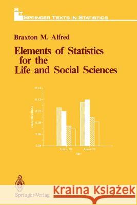 Elements of Statistics for the Life and Social Sciences Braxton M. Alfred 9781461291381 Springer