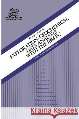 Exploration-Geochemical Data Analysis with the IBM PC G. S. Koch 9781461291718 Springer