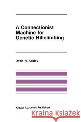A Connectionist Machine for Genetic Hillclimbing David Ackley 9781461291923 Springer