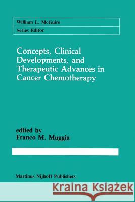 Concepts, Clinical Developments, and Therapeutic Advances in Cancer Chemotherapy Franco M Franco M. Muggia 9781461292241 Springer