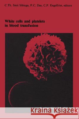 White Cells and Platelets in Blood Transfusion: Proceedings of the Eleventh Annual Symposium on Blood Transfusion, Groningen 1986, Organized by the Re Smit Sibinga, C. Th 9781461292388 Springer