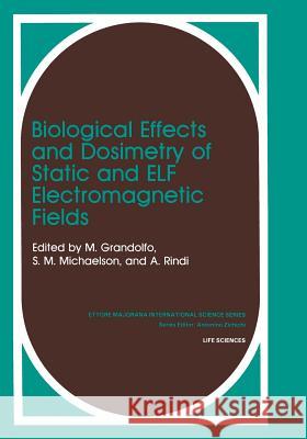 Biological Effects and Dosimetry of Static and Elf Electromagnetic Fields Gandolfo, Martino 9781461292432 Springer