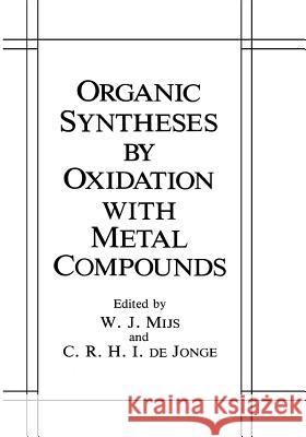 Organic Syntheses by Oxidation with Metal Compounds W. J. Mijs C. R. H. I. D 9781461292487