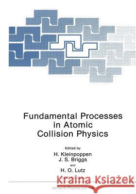 Fundamental Processes in Atomic Collision Physics H. Kleinpoppen J. S. Briggs H. O. Lutz 9781461292562 Springer