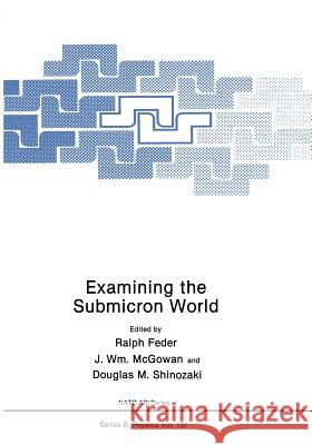 Examining the Submicron World Ralph Feder J. Wm McGowan                            Douglas M. Shinozaki 9781461292975 Springer