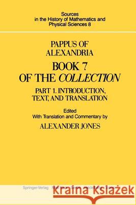 Pappus of Alexandria Book 7 of the Collection: Part 1. Introduction, Text, and Translation Alexander Jones Alexander Jones 9781461293552 Springer