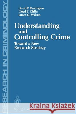 Understanding and Controlling Crime: Toward a New Research Strategy Farrington, David P. 9781461293675