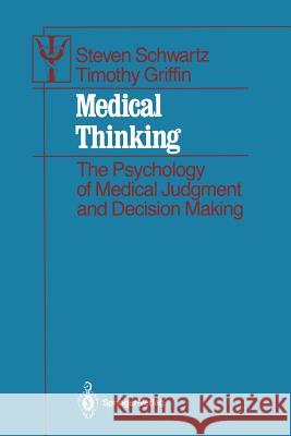 Medical Thinking: The Psychology of Medical Judgment and Decision Making Schwartz, Steven 9781461293736 Springer