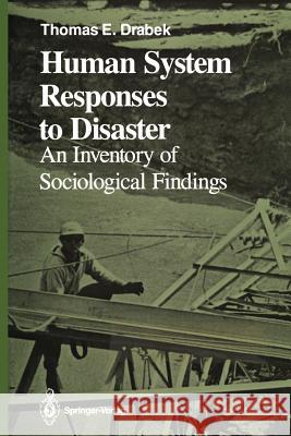 Human System Responses to Disaster: An Inventory of Sociological Findings Drabek, Thomas E. 9781461293767 Springer