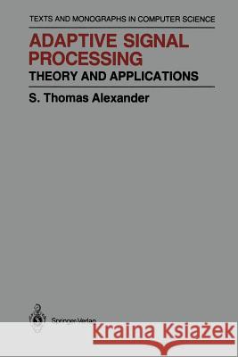 Adaptive Signal Processing: Theory and Applications Alexander, Thomas S. 9781461293828