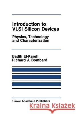 Introduction to VLSI Silicon Devices: Physics, Technology and Characterization El-Kareh, Badih 9781461294047 Springer