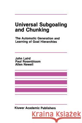 Universal Subgoaling and Chunking: The Automatic Generation and Learning of Goal Hierarchies Laird, John 9781461294054