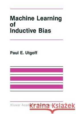 Machine Learning of Inductive Bias Paul E Paul E. Utgoff 9781461294085 Springer