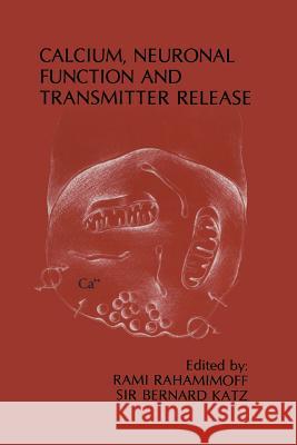 Calcium, Neuronal Function and Transmitter Release: Proceedings of the Symposium on Calcium, Neuronal Function and Transmitter Release Held at the Int Rahamimoff, Rami 9781461294207 Springer