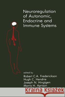 Neuroregulation of Autonomic, Endocrine and Immune Systems: New Concepts of Regulation of Autonomic, Neuroendocrine and Immune Systems Frederickson, Robert C. A. 9781461294245 Springer