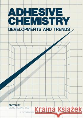Adhesive Chemistry: Developments and Trends Lieng-Huang Lee 9781461294818 Springer