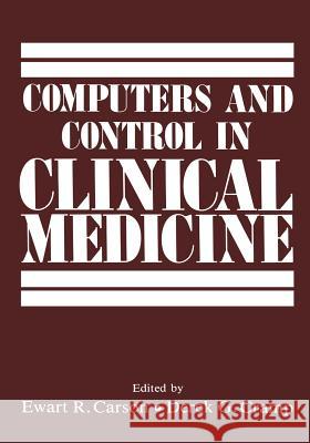 Computers and Control in Clinical Medicine Ewart Carson Derek Cramp 9781461294825 Springer