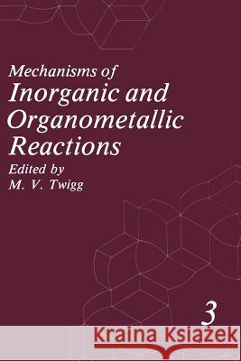 Mechanisms of Inorganic and Organometallic Reactions: Volume 3 Twigg, M. V. 9781461295037 Springer