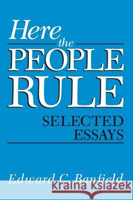 Here the People Rule: Selected Essays Banfield, Edward 9781461295044