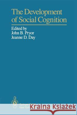 The Development of Social Cognition John B. Pryor Jeanne D. Day 9781461295693