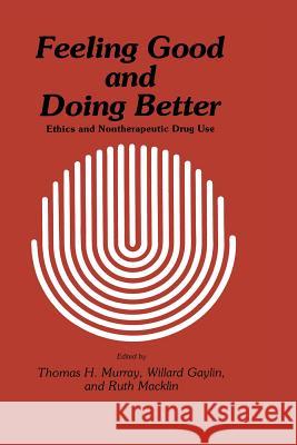 Feeling Good and Doing Better: Ethics and Nontherapeutic Drug Use Murray, Thomas H. 9781461295945 Humana Press
