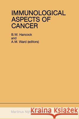 Immunological Aspects of Cancer B. W. Hancock A. M. Ward 9781461296072 Springer