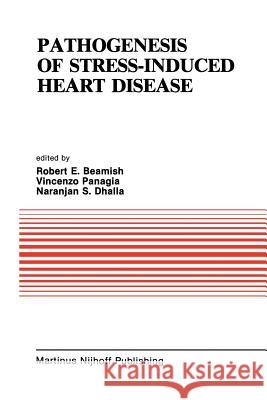 Pathogenesis of Stress-Induced Heart Disease: Proceedings of the International Symposium on Stress and Heart Disease, June 26-29, 1984, Winnipeg, Cana Beamish, R. E. 9781461296232 Springer