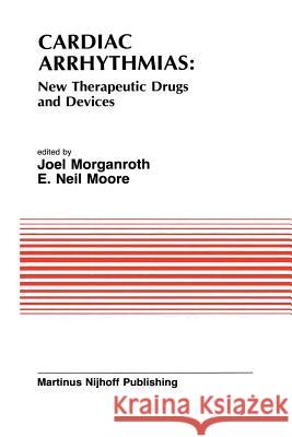 Cardiac Arrhythmias: New Therapeutic Drugs and Devices: Proceedings of the Symposium on New Drugs and Devices, Held at Philadelphia, Pa October 4 and Morganroth, J. 9781461296263 Springer