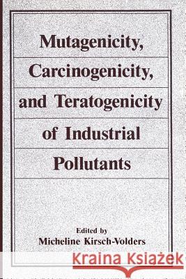 Mutagenicity, Carcinogenicity, and Teratogenicity of Industrial Pollutants Micheline Kirsch-Volders 9781461296492 Springer
