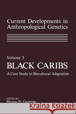 Current Developments in Anthropological Genetics: Volume 3 Black Caribs a Case Study in Biocultural Adaptation Crawford, Michael 9781461296522