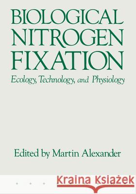 Biological Nitrogen Fixation: Ecology, Technology and Physiology Alexander, Martin 9781461297017