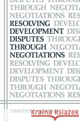 Resolving Development Disputes Through Negotiations Timothy J Timothy J. Sullivan 9781461297055 Springer