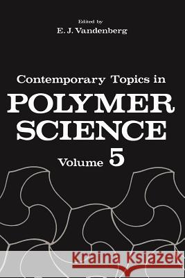 Contemporary Topics in Polymer Science: Volume 5 Vandenberg, E. J. 9781461297062 Springer