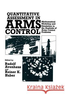 Quantitative Assessment in Arms Control: Mathematical Modeling and Simulation in the Analysis of Arms Control Problems Avenhaus, Rudolf 9781461297277 Springer