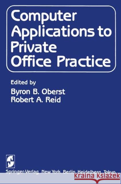 Computer Applications to Private Office Practice B. B. Oberst R. a. Reid William A. Baumann 9781461297468 Springer
