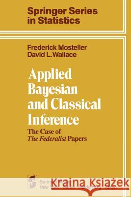 Applied Bayesian and Classical Inference: The Case of the Federalist Papers Mosteller, F. 9781461297598