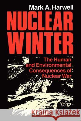 Nuclear Winter: The Human and Environmental Consequences of Nuclear War M. a. Harwell R. W. Peterson J. Berry 9781461297710 Springer