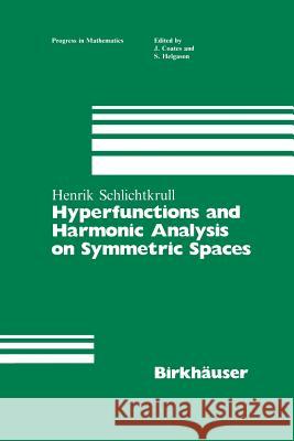 Hyperfunctions and Harmonic Analysis on Symmetric Spaces Henrik Schlichtkrull 9781461297758 Birkhauser