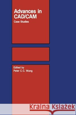 Advances in Cad/CAM: Case Studies Wang, P. C. C. 9781461297833 Springer