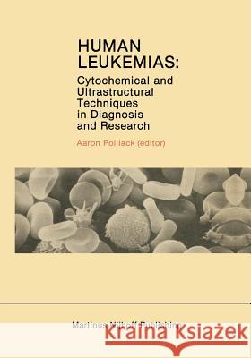 Human Leukemias: Cytochemical and Ultrastructural Techniques in Diagnosis and Research Polliack, Aaron 9781461297857 Springer