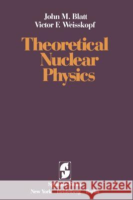 Theoretical Nuclear Physics J. M. Blatt V. F. Weisskopf 9781461299615 Springer