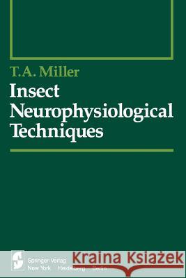 Insect Neurophysiological Techniques T. a. Miller 9781461299752 Springer