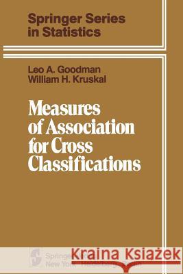 Measures of Association for Cross Classifications L. A. Goodman W. H. Kruskal 9781461299974 Springer