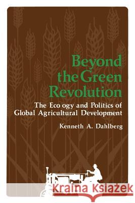 Beyond the Green Revolution: The Ecology and Politics of Global Agricultural Development Dahlberg, Kenneth 9781461329121 Springer