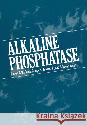 Alkaline Phosphatase Robert B. McComb George N. Bower Solomon Posen 9781461329725