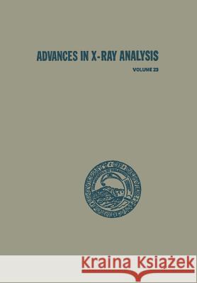 Advances in X-Ray Analysis: Volume 23 Conference on Applications of X-Ray Anal 9781461330981