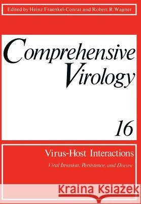 Comprehensive Virology: Vol. 16: Virus-Host Interactions: Viral Invasion, Persistence, and Disease Fraenkel-Conrat, Heinz 9781461331315