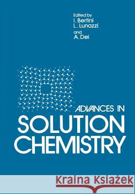 Advances in Solution Chemistry I. Bertini A. Dei L. Lunazzi 9781461332275 Springer