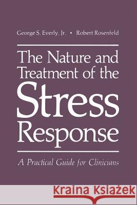 The Nature and Treatment of the Stress Response: A Practical Guide for Clinicians Everly Jr, George S. 9781461332428 Springer